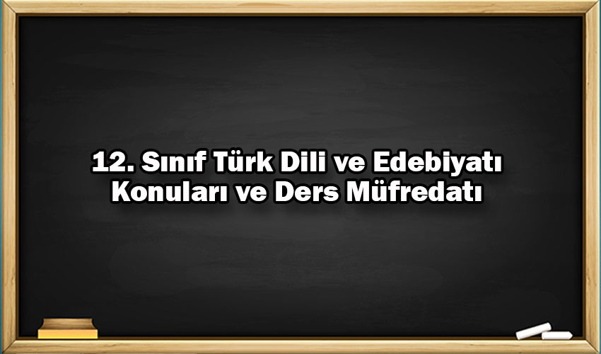 12 sinif turk dili ve edebiyati konulari ve ders mufredati 2024
